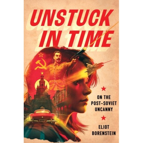 Unstuck in Time: On the Post-Soviet Uncanny