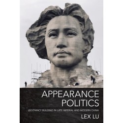 Appearance Politics: Legitimacy Building in Late Imperial and Modern China