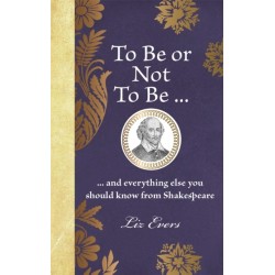 To Be or Not To Be: ... and everything else you should know from Shakespeare