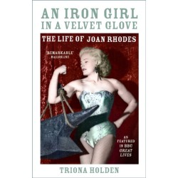 An Iron Girl in a Velvet Glove: The Life of Joan Rhodes