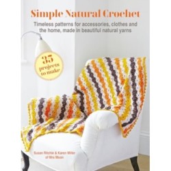 Simple Natural Crochet: 35 projects to make: Timeless Patterns for Accessories, Clothes and the Home, Made in Beautiful Natural Yarns