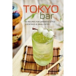 Tokyo Bar: 65 Recipes for Japanese-Style Cocktails and Izakaya Snacks