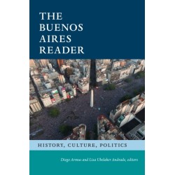 The Buenos Aires Reader: History, Culture, Politics