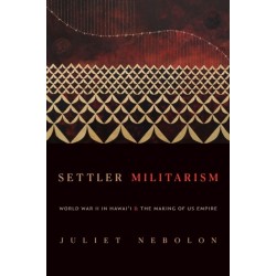 Settler Militarism: World War II in Hawai'i and the Making of US Empire