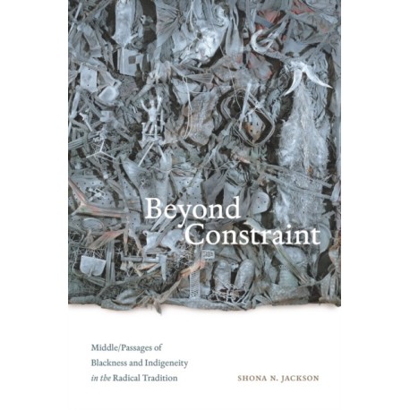 Beyond Constraint: Middle/Passages of Blackness and Indigeneity in the Radical Tradition