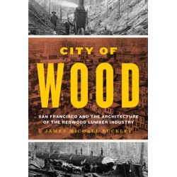 City of Wood: San Francisco and the Architecture of the Redwood Lumber Industry
