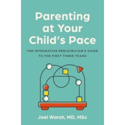 Parenting at Your Child's Pace: The Integrative Pediatrician’s Guide to the First Three Years