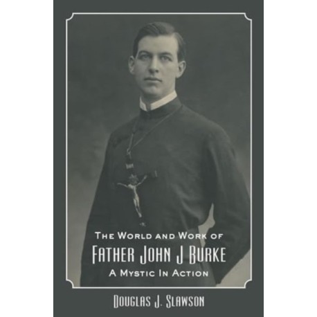 The World and Work of Father John J. Burke: A Mystic in Action