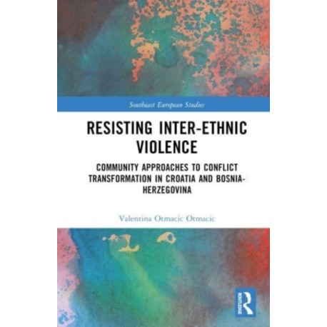 Resisting Inter-Ethnic Violence: Community Approaches to Conflict Transformation in Croatia and Bosnia-Herzegovina