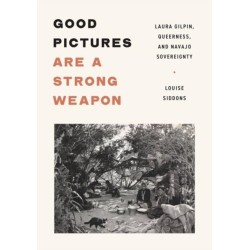 Good Pictures Are a Strong Weapon: Laura Gilpin, Queerness, and Navajo Sovereignty