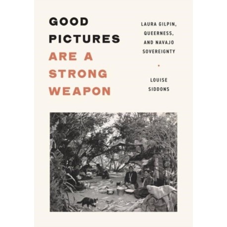Good Pictures Are a Strong Weapon: Laura Gilpin, Queerness, and Navajo Sovereignty