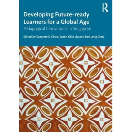 Developing Future-ready Learners for a Global Age: Pedagogical Innovations in Singapore