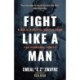 Fight Like a Man: A Bold, Biblical Battle Plan for Personal Purity