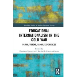 Educational Internationalism in the Cold War: Plural Visions, Global Experiences