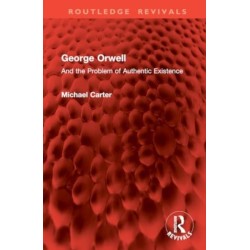 George Orwell: And the Problem of Authentic Existence