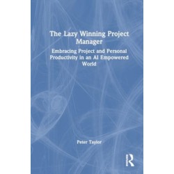 The Lazy Winning Project Manager: Embracing Project and Personal Productivity in an AI Empowered World