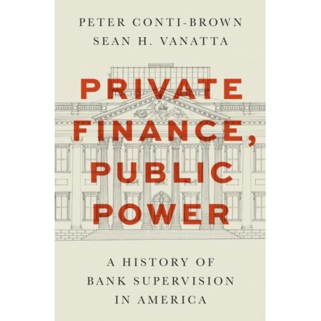 Private Finance, Public Power: A History of Bank Supervision in America