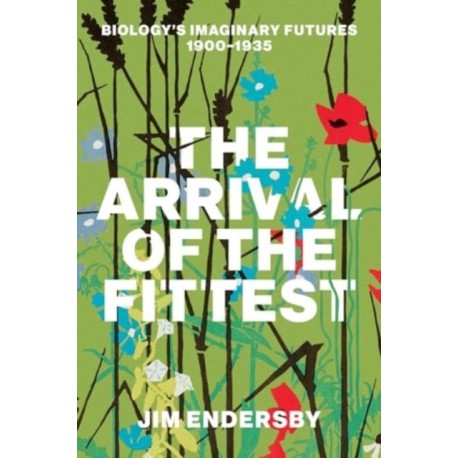 The Arrival of the Fittest: Biology's Imaginary Futures, 1900–1935