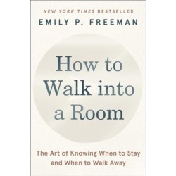 How to Walk into a Room: The Art of Knowing When to Stay and When to Walk Away