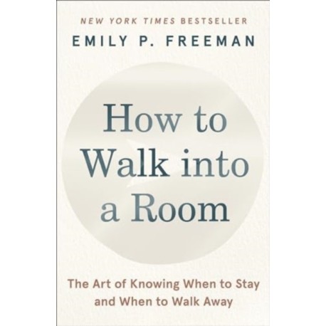 How to Walk into a Room: The Art of Knowing When to Stay and When to Walk Away