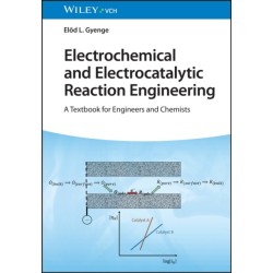 Electrochemical and Electrocatalytic Reaction Engineering – A Textbook for Engineers and Chemists: A Textbook for Engineers and Chemists