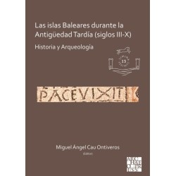 Las islas Baleares durante la Antiguedad Tardia (siglos III-X): Historia y Arqueologia