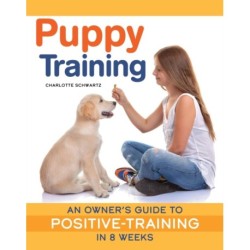 Train Your Puppy in 8 Weeks: A Positive Guide for Dog Owners