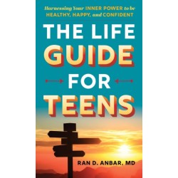 The Life Guide for Teens: Harnessing Your Inner Power to be Healthy, Happy, and Confident