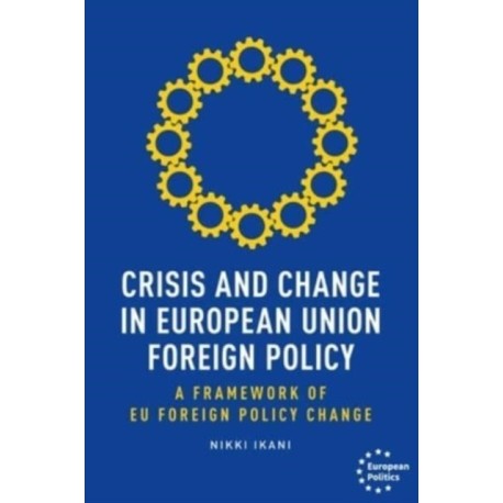 Crisis and Change in European Union Foreign Policy: A Framework of Eu Foreign Policy Change