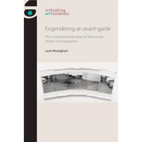 Engendering an Avant-Garde: The Unsettled Landscapes of Vancouver Photo-Conceptualism