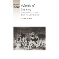 Worlds of the Ring: Nation and Empire in the British and German Circus