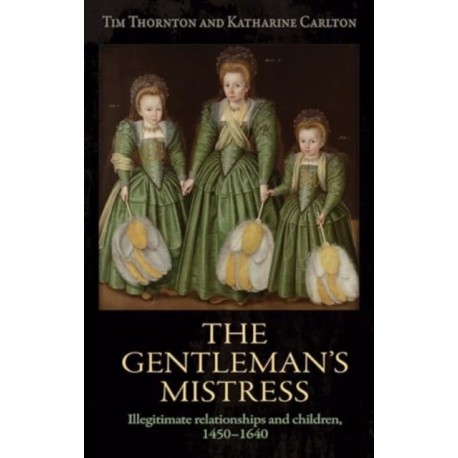 The Gentleman's Mistress: Illegitimate Relationships and Children, 1450–1640
