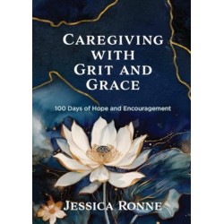 Caregiving with Grit and Grace: 100 Days of Hope and Encouragement