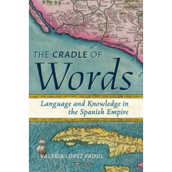 The Cradle of Words: Language and Knowledge in the Spanish Empire