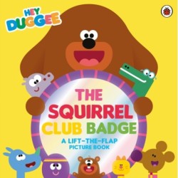 Hey Duggee: The Squirrel Club Badge: A Lift-the-Flap Picture Book