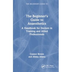 The Beginner's Guide to Anaesthetics: A Handbook for Doctors in Training and Allied Professionals