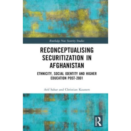 Reconceptualizing Securitization in Afghanistan: Ethnicity, Social Identity, and Higher Education post-2001