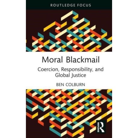 Moral Blackmail: Coercion, Responsibility, and Global Justice