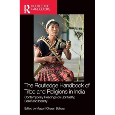 The Routledge Handbook of Tribe and Religions in India: Contemporary Readings on Spirituality, Belief and Identity