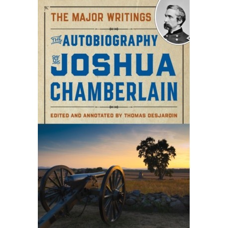 The Autobiography of Joshua Chamberlain: The Major Writings