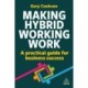 Making Hybrid Working Work: A Practical Guide for Business Success