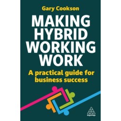 Making Hybrid Working Work: A Practical Guide for Business Success
