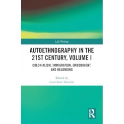 Autoethnography in the 21st Century, Volume I: Colonialism, Immigration, Embodiment, and Belonging