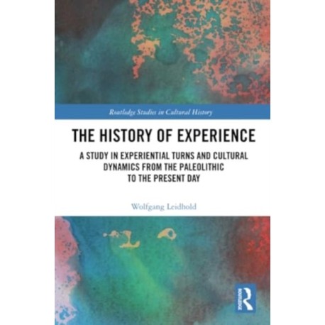 The History of Experience: A Study in Experiential Turns and Cultural Dynamics from the Paleolithic to the Present Day
