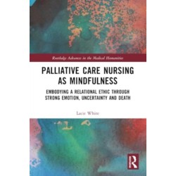 Palliative Care Nursing as Mindfulness: Embodying a Relational Ethic through Strong Emotion, Uncertainty and Death