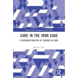 Care in the Iron Cage: A Weberian Analysis of Failings in Care