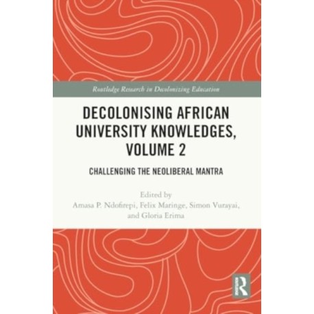 Decolonising African University Knowledges, Volume 2: Challenging the Neoliberal Mantra