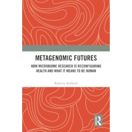 Metagenomic Futures: How Microbiome Research is Reconfiguring Health and What it Means to be Human