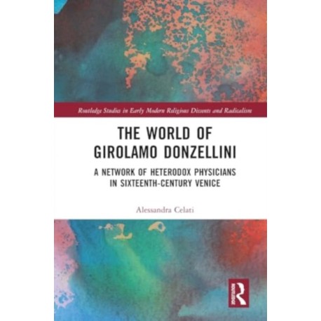 The World of Girolamo Donzellini: A Network of Heterodox Physicians in Sixteenth-Century Venice
