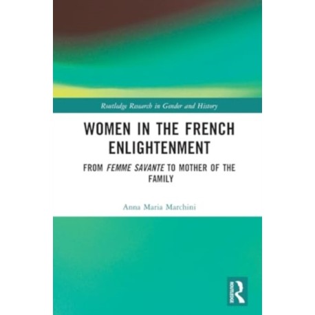 Women in the French Enlightenment: From Femme Savante to Mother of the Family